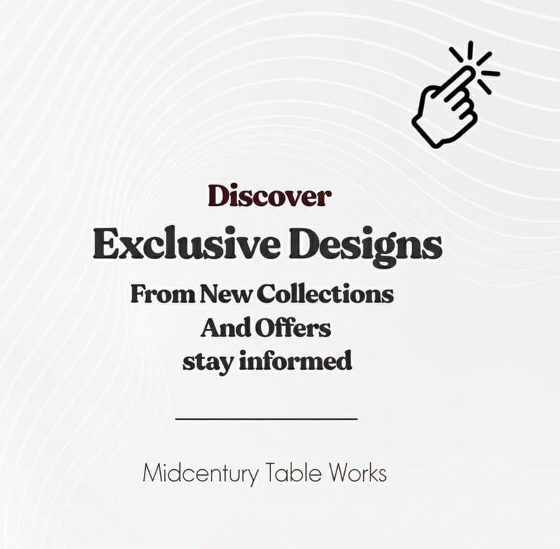 K&ouml;nnte beinhalten: Wei&szlig;er Hintergrund mit dem Text "Discover Exclusive Designs From New Collections And Offers stay informed". Ein schwarzes Hand-Symbol zeigt auf den Text. Der Text "Midcentury Table Works" steht unten.