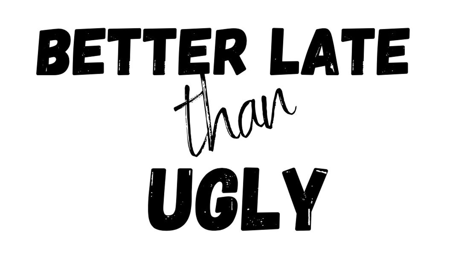 Better Late Than Ugly Svg Pdf Png Jpeg Etsy