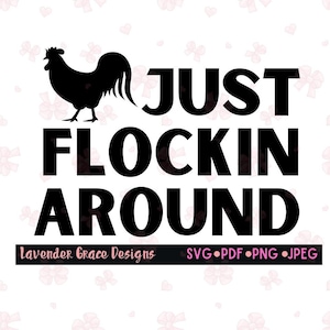 May include: Black and white silhouette of a rooster with the text "JUST FLOCKIN AROUND" in all caps. The text "Lavender Grace Designs" and "SVG.PDF.PNG.JPEG" are at the bottom of the image.