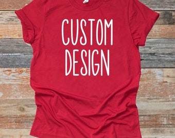 Custom Shirt, Design Your Own Shirt, Your Text Here, Your Design, Custom Shirts, Add Your Own Text, Custom Gifts, Funny Shirt