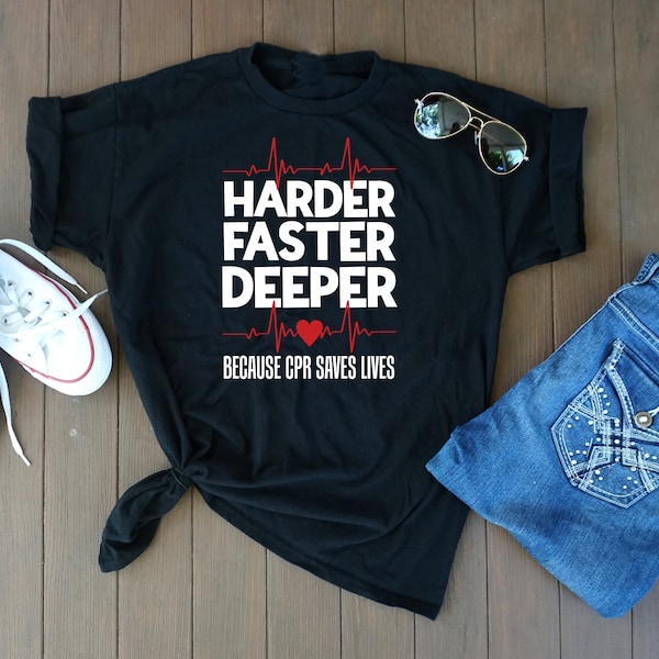 Harder Faster Deeper, Because CPR Saves Lives, Funny Nurse Shirt, Essential Worker Gift, Gift For Doctor, Paramedic Shirt
