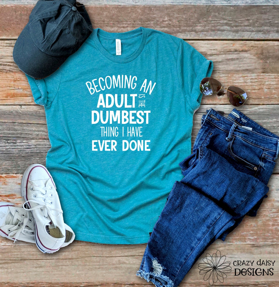 Being an Adult is the Dumbest Thing Adulting Shirt Adultish - Etsy