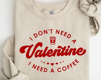 I Don't Need a Valentine I Need a Coffee Sweatshirt, Valentine Gifts Sweatshirt, Funny Valentine Sweatshirt, Gift For Her