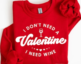 I Don't Need a Valentine I Need a Wine Sweatshirt, Valentine Gifts Sweatshirt, Funny Valentine Sweatshirt, Gift For Her