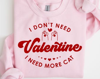 I Don't Need a Valentine I Need More Cat Sweatshirt, Valentine Gifts Sweatshirt, Funny Valentine Sweatshirt, Gift For Her, Cat Mom Gift
