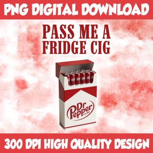 May include: A digital download graphic featuring a mock cigarette pack design. The pack is white and red, with the Dr. Pepper logo and the text "PASS ME A FRIDGE CIG". The pack contains several small red cans. The design is labeled "300 DPI HIGH QUALITY DESIGN".