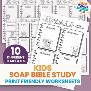 May include: A collection of white printable worksheets for kids, featuring the text "KIDS SOAP BIBLE STUDY" and "PRINT FRIENDLY WORKSHEETS." The worksheets include templates for scripture, observation, application, and prayer, with illustrations.