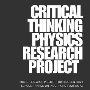 May include: A dark gray graphic with white text that reads "CRITICAL THINKING PHYSICS RESEARCH PROJECT." Below, smaller text states "MICRO-RESEARCH PROJECT FOR MIDDLE & HIGH SCHOOL - HANDS-ON INQUIRY, NO TECH, NO AI." The @CEREBROWORKS is at the bottom.
