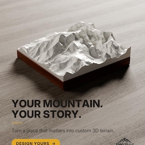 May include: A white 3D-printed mountain terrain model mounted on a square dark wood base. Text reads: YOUR MOUNTAIN. YOUR STORY. Turn a place that matters into custom 3D terrain. DESIGN YOURS. TOPO 3D LLC. YOUR MEMORIES TO TOUCH.