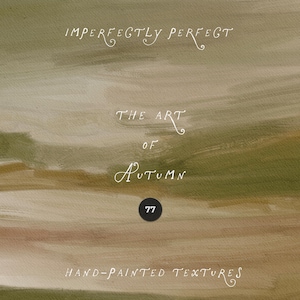 May include: An abstract digital graphic featuring horizontal brushstrokes in shades of olive green, beige, and muted brown. The text reads: IMPERFECTLY PERFECT, THE ART OF AUTUMN, 77, HAND-PAINTED TEXTURES. The number 77 is centered inside a black circle.