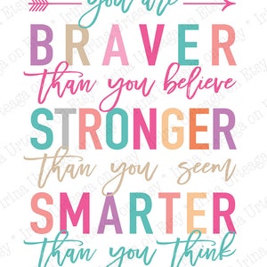 May include: A motivational art print with the words "You are Braver than you believe, Stronger than you seem, Smarter than you think." The text is in various colors, including teal, pink, and orange, on a white background.