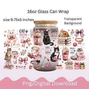 May include: A 16oz glass can wrap design featuring cats, bows, coffee cups, and books in pink and brown tones. Text includes 'CAT MOM', 'just a girl who loves cats', and 'CATS, BOWS & COFFEE'. The digital file measures 9.75x5 inches with a transparent background.