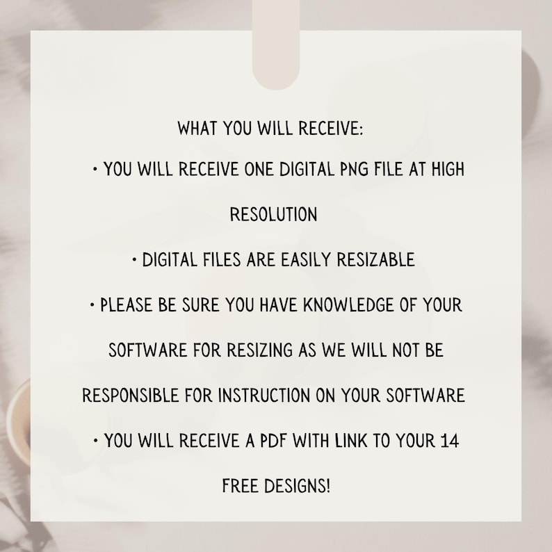 May include: A white card with text detailing what the buyer will receive. The text includes: a high-resolution PNG file, easily resizable digital files, and a PDF with a link to 14 free designs.