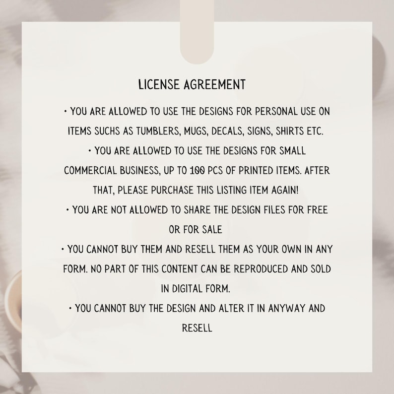 May include: A white paper with the text "LICENSE AGREEMENT" and bullet points detailing usage rights for designs, including personal and small commercial use, and restrictions on sharing, reselling, and altering designs.