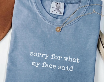 Comfort Colors® Sorry for What My Face Said Graphic T-Shirt, Funny Mood Tee, Sarcastic Resting Face Shirt, Gift for Her