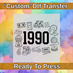 May include: A black and white graphic design featuring 1990 in bold font, surrounded by illustrations of retro items like roller skates, a gumball machine, and a cassette tape. The text "Custom Dtf Transfer" and "Ready To Press" are also included.