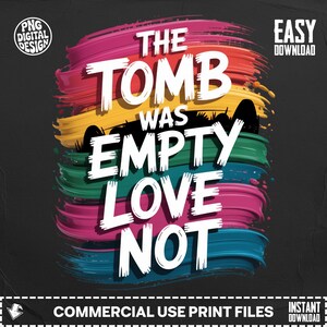 Könnte beinhalten: Ein digitales Design mit dem Text "THE TOMB WAS EMPTY LOVE NOT" in Weiß, vor einem Hintergrund aus farbenfrohen Pinselstrichen. Das Design enthält auch den Text "PNG DIGITAL DESIGN" und "EASY DOWNLOAD". Der untere Teil des Bildes lautet "COMMERCIAL USE PRINT FILES INSTANT DOWNLOAD".