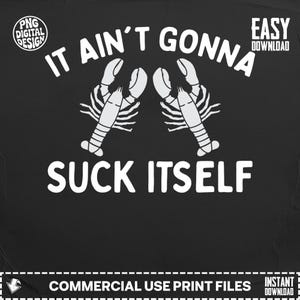Könnte beinhalten: Schwarzes Grafikdesign mit dem weißen Text "IT AIN'T GONNA SUCK ITSELF" und zwei weißen Hummer-Illustrationen. Das Design enthält auch den Text "PNG DIGITAL DESIGN" und "EASY DOWNLOAD".