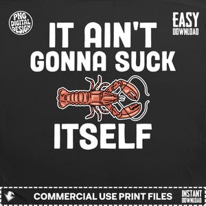 Könnte beinhalten: Schwarzes Grafikdesign mit dem Text "IT AIN'T GONNA SUCK ITSELF" in Weiß, mit einer Cartoon-Hummer-Illustration. Das Design enthält die Wörter "PNG DIGITAL DESIGN" und "EASY DOWNLOAD".