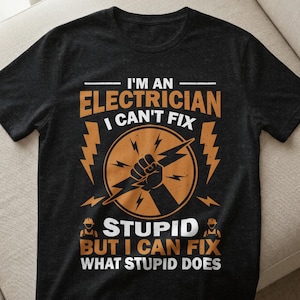 Könnte beinhalten: Schwarzes T-Shirt mit einem humorvollen Elektriker-Motiv. Das Design zeigt den Text "I'M AN ELECTRICIAN I CAN'T FIX STUPID BUT I CAN FIX WHAT STUPID DOES" zusammen mit einer Faust, die einen Blitz hält.
