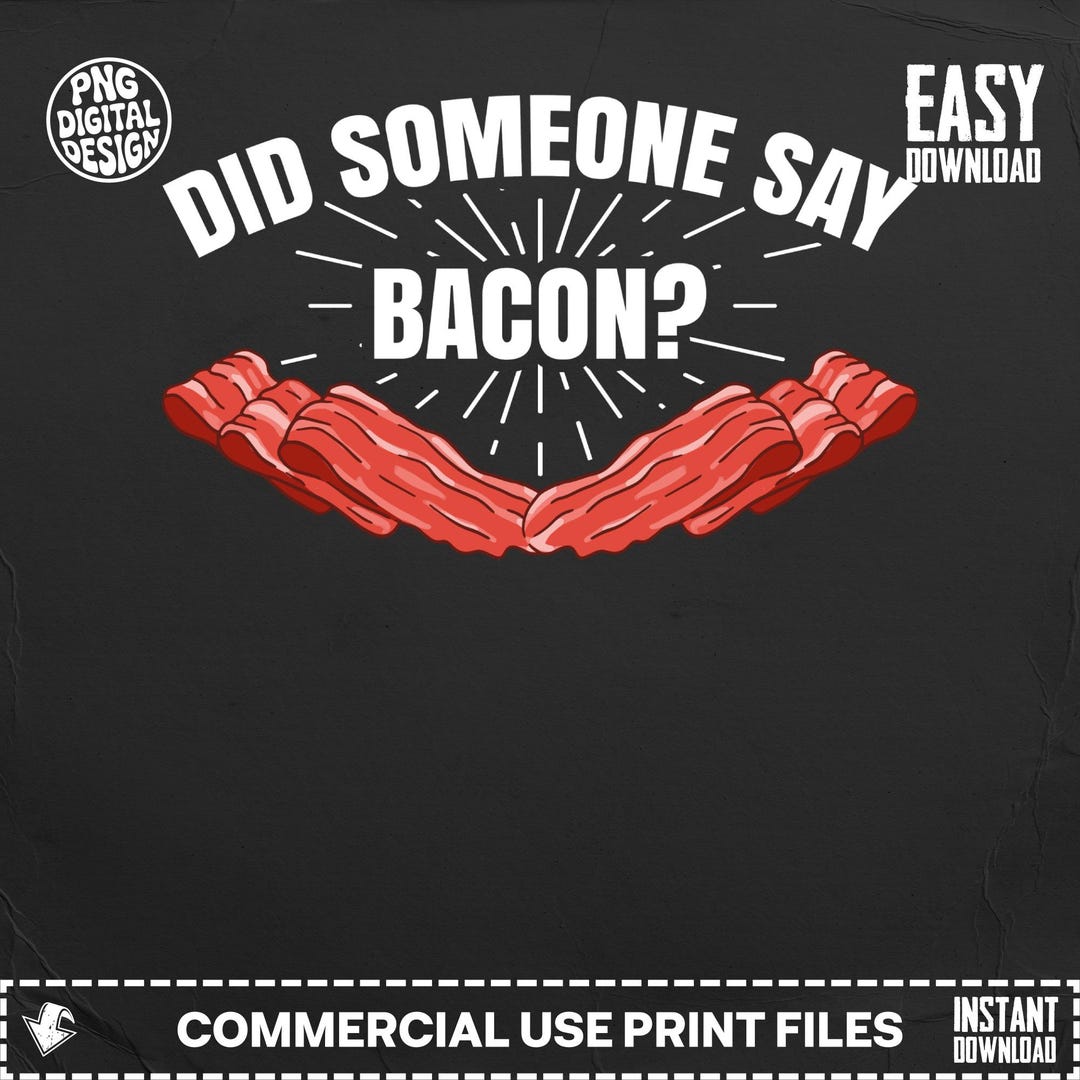 Bacon PNG Digital Download, Funny Food Lover Design, Did Someone Say ...