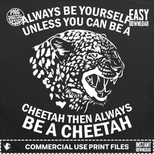 Könnte beinhalten: Schwarz-weißes Grafikdesign mit einem weißen Gepardenkopf und dem Text "ALWAYS BE YOURSELF UNLESS YOU CAN BE A CHEETAH THEN ALWAYS BE A CHEETAH". Enthält den Text "PNG DIGITAL DESIGN" und "COMMERCIAL USE PRINT FILES".