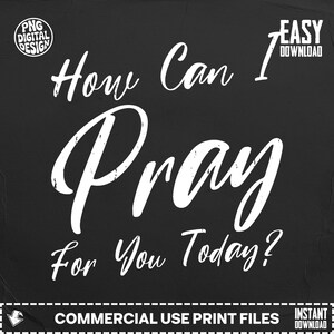 Könnte beinhalten: Schwarzer Hintergrund mit weißem Text in Schreibschrift: "How Can I Pray For You Today?". Das Bild enthält auch den Text "PNG DIGITAL DESIGN", "EASY DOWNLOAD", "COMMERCIAL USE PRINT FILES" und "INSTANT DOWNLOAD".