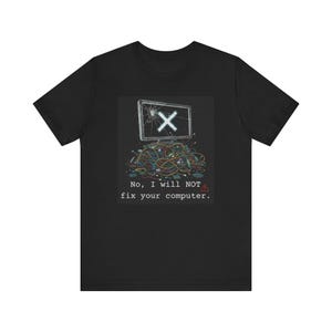 May include: Black t-shirt with a graphic of a broken computer monitor, an X symbol, tangled wires, and the text "No, I will NOT fix your computer."
