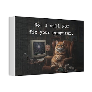 May include: A canvas print showing a ginger cat wearing spectacles, seated in a brown armchair. The cat is in front of a broken computer screen. The text above the cat reads, "No, I will NOT fix your computer."