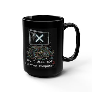 May include: Black ceramic mug with a humorous design. The graphic features a broken computer screen with an X, a pile of tangled wires, and the text "No, I will NOT fix your computer."