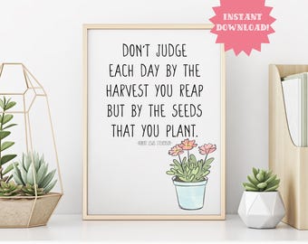 Printable Robert Louis Stevenson Quote wall art, Don’t Judge Each Day by the Harvest, but by the Seeds You Plant