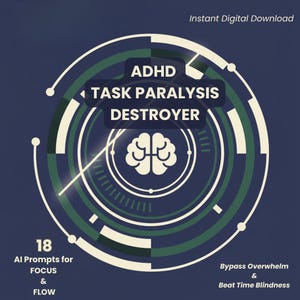 May include: Digital download graphic with a navy blue background and a circular design in white, green, and blue. The text reads "ADHD Task Paralysis Destroyer" and "18 AI Prompts for Focus & Flow." Additional text includes "Bypass Overwhelm & Beat Time Blindness."