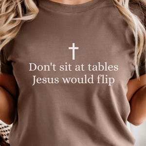 Don't Sit at Tables Jesus Would Flip Shirt with Cross, Christian Justice Tee, Faith Humor Shirt, Progressive Christian Gift