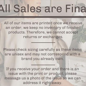 May include: Image with the text "All Sales are Final". The text is in a bold, dark font. Additional text below states that all items are printed to order and returns or exchanges are not accepted. It also advises to check sizing carefully.