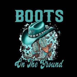 May include: Teal cowboy hat and boots graphic with the text "BOOTS On The Ground" on a black background. The hat has a star emblem and silver studs. The boots have a floral design and a red bandana.