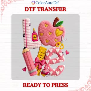 May include: A pink DTF transfer design spelling "LOVE" with school-themed elements. The design includes a pencil, ruler, apple, scissors, and hearts. The text "DTF TRANSFER" and "READY TO PRESS" are also included.