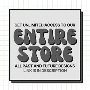 May include: A square graphic with the words "GET UNLIMITED ACCESS TO OUR ENTIRE STORE" in black, bold font. Below, it reads "ALL PAST AND FUTURE DESIGNS LINK IS IN DESCRIPTION" on a light gray background.