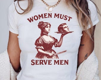 Women Must Serve Men Shirt Funny Feminist Baby Tee Y2k Baby Tee Clothes For Girls Smashing Patriarchy Shirt, Unhinged Feminist Shirt Subtle