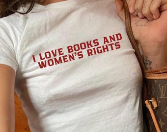 Feminist Baby Tee, I Love Books And Women's Rights Baby Tee, Women's Rights Shirt for Book Lovers, Bookish Feminism Tee, Gift For Bookworms