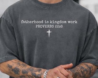 Christian Dad Shirt Comfort Colors®, Fatherhood Is Kingdom Work Tshirt, Fathers Day Xmas Gift for Christian Dad, Proverbs 22:6 Dad Tee