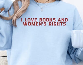 Ich liebe Bücher und Frauenrechte Sweatshirt, Frauenrechte Shirt, Buch-Liebhaber-Shirt, Geschenk für Bücherwürmer, Bücherwurm feministisches T-Shirt