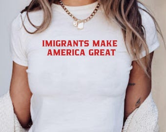 Immigrants Make America Great Y2k Baby Tee, Pro-Immigration T-Shirt, Activist Shirt Social Justice Tee Anti Racism Equal Rights Gift for Her
