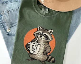 Is He Dead Yet Raccoon Coffee Tee, Comfort Colors® Funny Anti Trump Sarcastic Shirt,  Political Satire Protest Gift