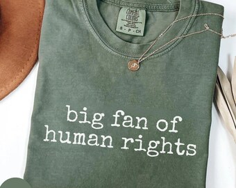 Comfort Colors® Big Fan Of Human Rights Shirt, Equality Tee, Social Justice Shirt, Political Protest Shirt, Activist Shirt, Anti Trump Top