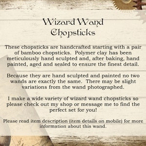 May include: Image of Wizard Wand Chopsticks. The text says these chopsticks are handcrafted from bamboo and polymer clay, hand painted, aged, and sealed. The text also says that no two wands are exactly the same.