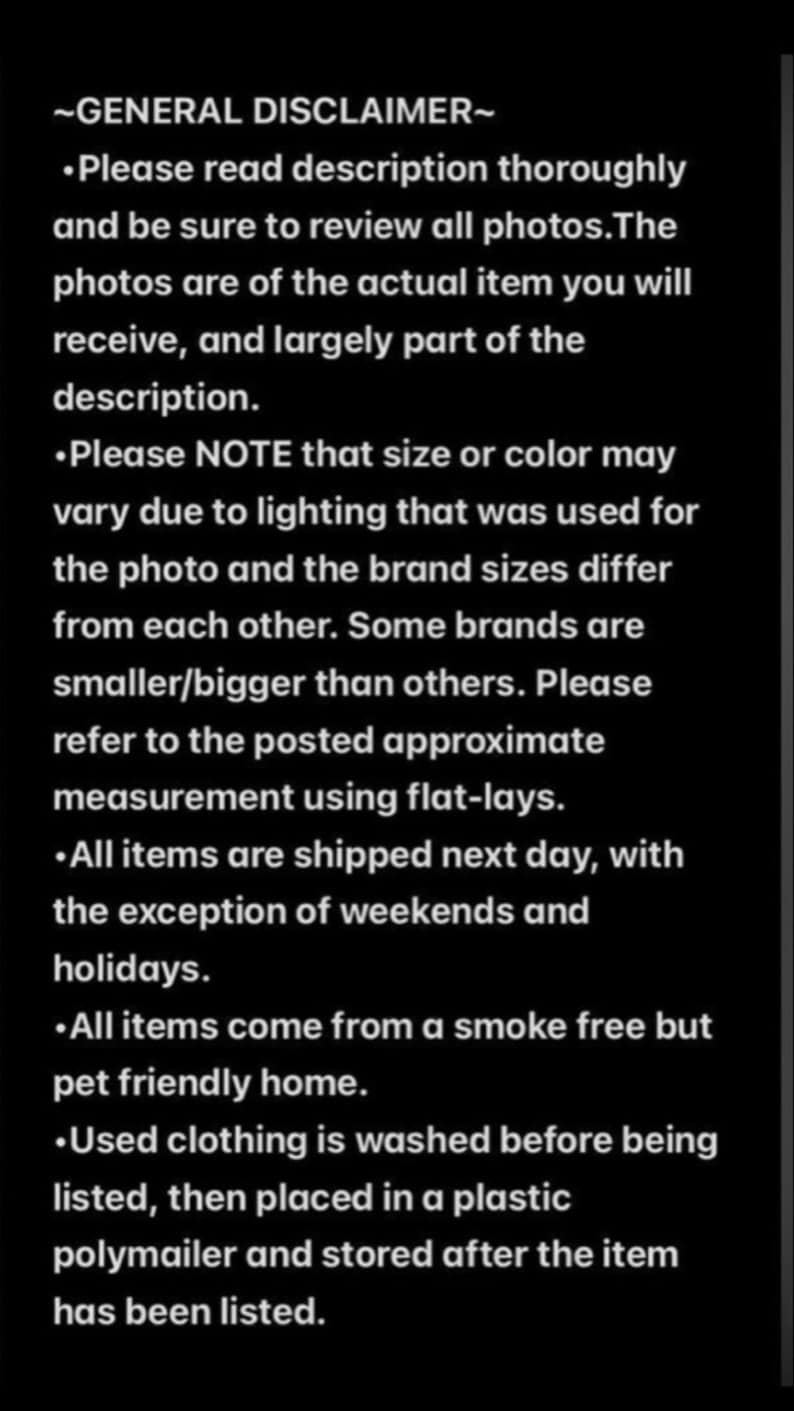 May include: Text on a black background, titled "~GENERAL DISCLAIMER~". The text details the item's condition, variations in size and color, shipping, and storage. It also mentions the items come from a smoke-free, pet-friendly home.