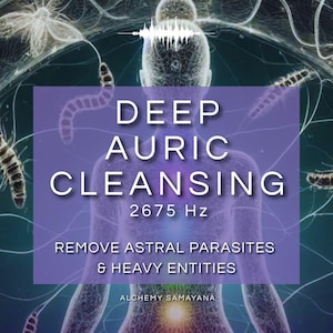 May include: A digital graphic featuring a human silhouette with glowing chakras, surrounded by worm-like shapes. Text reads: DEEP AURIC CLEANSING, 2675 HZ, REMOVE ASTRAL PARASITES & HEAVY ENTITIES, ALCHEMY SAMAYANA. The background is a dark teal with light lines.
