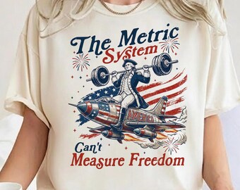 The Metric System Can't Measure Freedom Shirt, George Washington Jet Tee, Patriotic 4th of July Tshirt,  America Gym Graphic Top