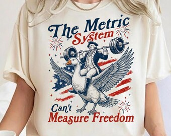 The Metric System Can't Measure Freedom Shirt, George Washington Goose Tee, Funny Silly Goose T-shirt, Patriotic 4th of July Shirt