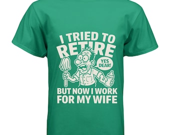 Retired Husband Shirt – “I Tried to Retire, Now I Work for My Wife” Tee